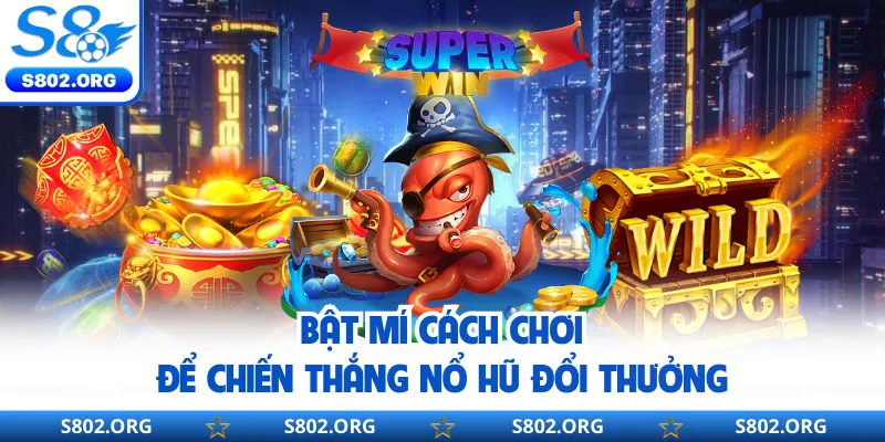 Bật mí cách chơi để chiến thắng nổ hũ đổi thưởng