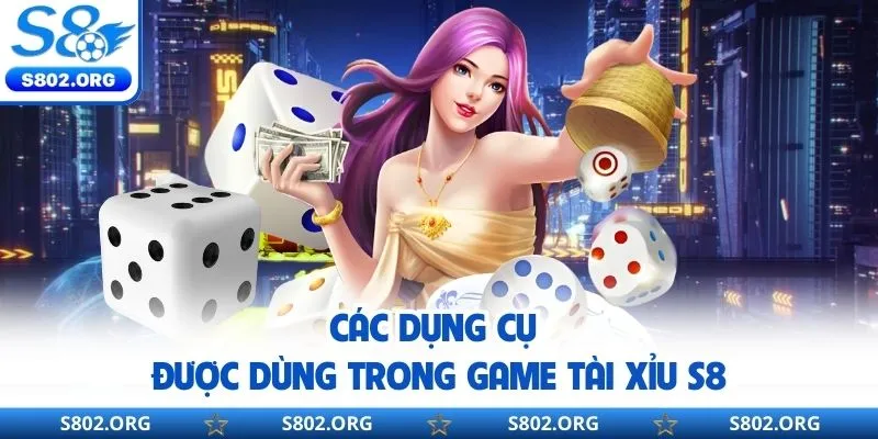 Các dụng cụ được dùng trong game tài xỉu S8