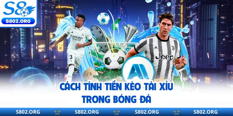 Cách tính tiền kèo Tài Xỉu trong bóng đá