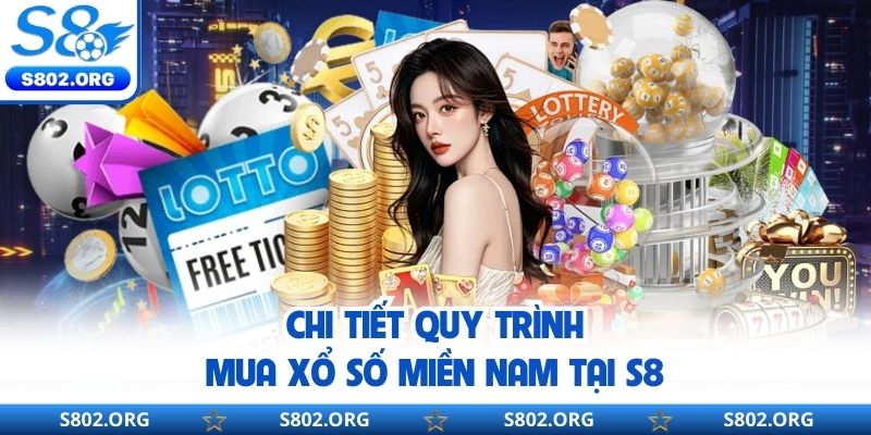 Chi tiết quy trình mua xổ số miền Nam tại S8