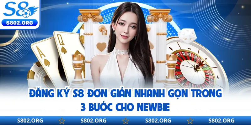 Đăng Ký S8 Đơn Giản Nhanh Gọn Trong 3 Bước Cho Newbie