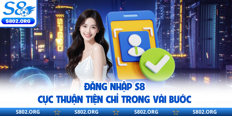 Đăng nhập S8 cực thuận tiện chỉ trong vài bước