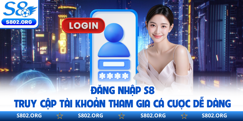 Đăng Nhập S8 | Truy Cập Tài Khoản Tham Gia Cá Cược Dễ Dàng