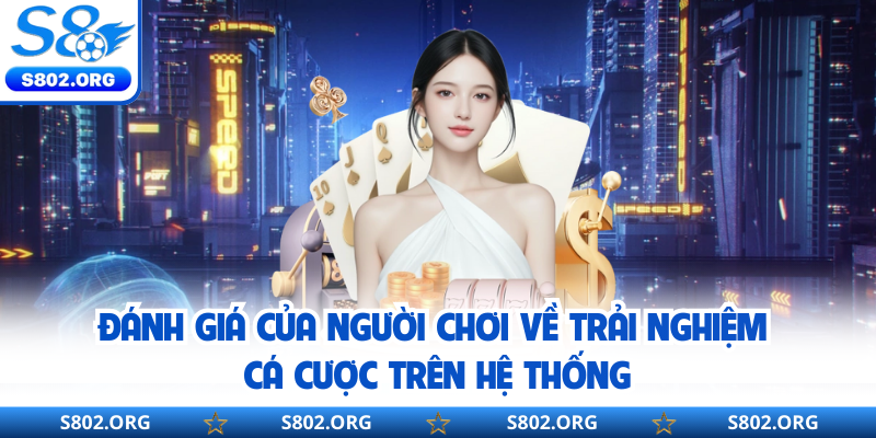 Đánh giá của người chơi về trải nghiệm cá cược trên hệ thống