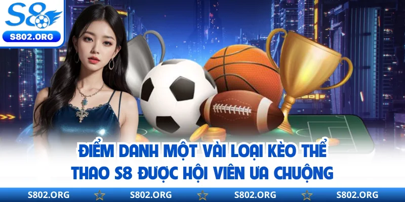 Điểm danh một vài loại kèo thể thao S8 được hội viên ưa chuộng