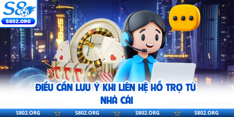 Điều cần lưu ý khi liên hệ hỗ trợ từ nhà cái