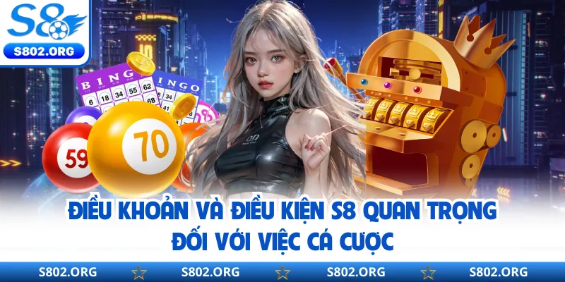 Điều khoản và điều kiện S8 quan trọng đối với việc cá cược