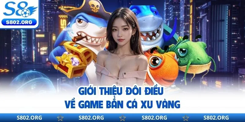 Giới thiệu sơ lược về bắn cá xu vàng game giải trí