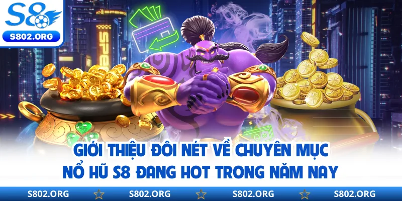 Giới thiệu đôi nét về chuyên mục nổ hũ S8 đang hot trong năm nay