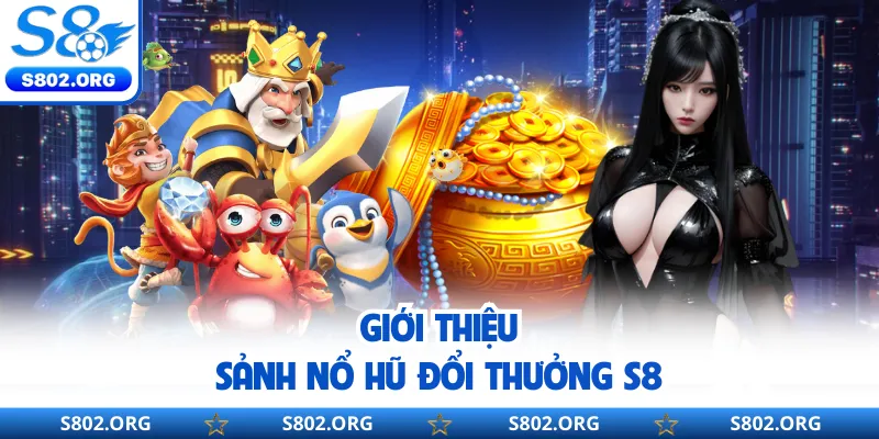 Giới thiệu sảnh nổ hũ đổi thưởng S8