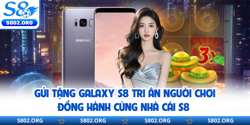 Gửi tặng Galaxy S8 tri ân người chơi đồng hành cùng nhà cái S8