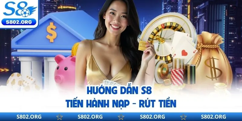 Hướng dẫn S8 tiến hành nạp - rút tiền