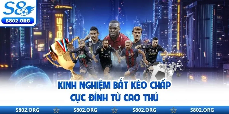 Kinh nghiệm bắt kèo chấp cực đỉnh từ anh em chuyên nghiệp