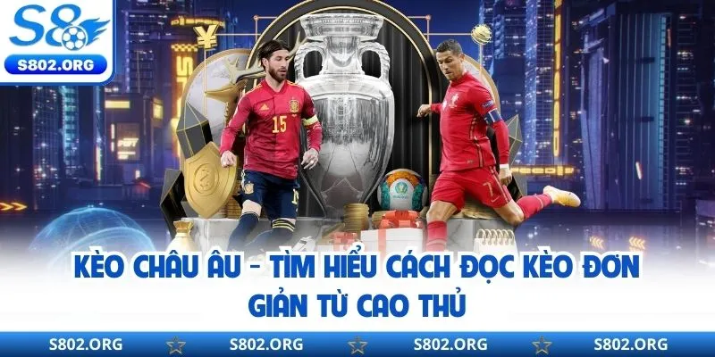 Kèo Châu Âu - Tìm Hiểu Cách Đọc Kèo Đơn Giản Từ Cao Thủ