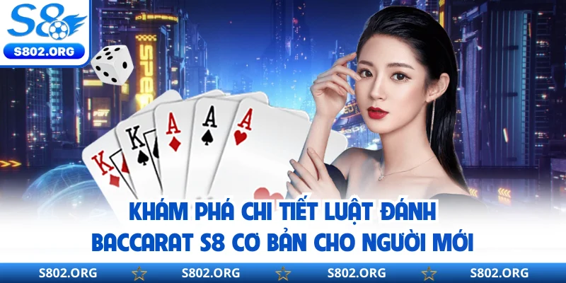 Khám phá chi tiết luật đánh baccarat S8 cơ bản cho người mới