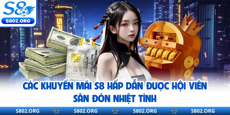 Các khuyến mãi S8 hấp dẫn được hội viên săn đón nhiệt tình