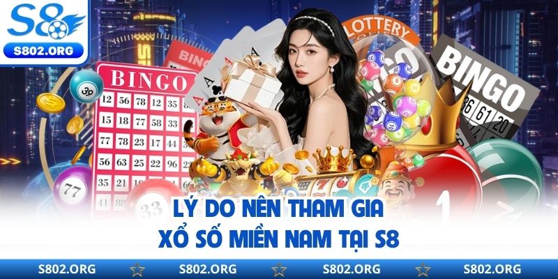 Lý do nên tham gia xổ số miền Nam tại S8