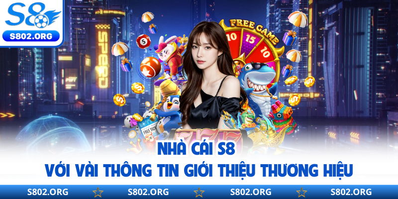 Nhà cái S8 với vài thông tin giới thiệu thương hiệu