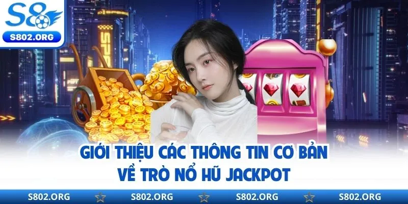 Thông tin cơ bản về trò nổ hũ jackpot người chơi cần biết