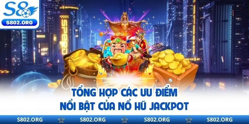 Tổng hợp các ưu điểm nổi bật của sảnh nổ hũ jackpot