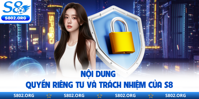 Nội dung quyền riêng tư và trách nhiệm của S8