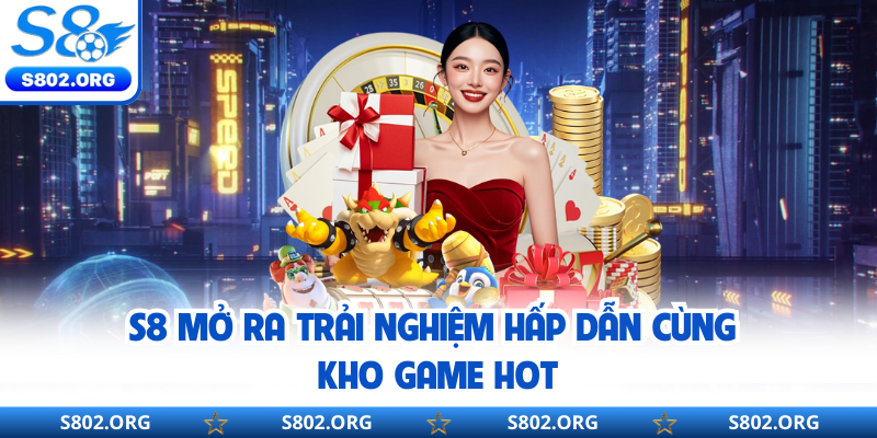 S8 mở ra trải nghiệm hấp dẫn cùng kho game hot