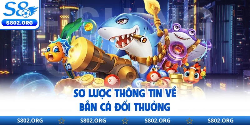Sơ lược thông tin về bắn cá đổi thưởng