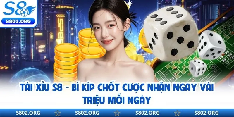 Tài Xỉu S8 - Bí Kíp Chốt Cược Nhận Ngay Vài Triệu Mỗi Ngày