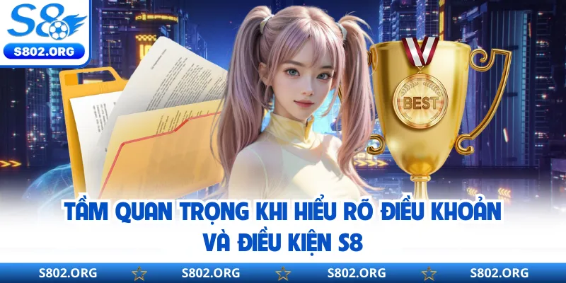 Tầm quan trọng khi hiểu rõ điều khoản và điều kiện S8