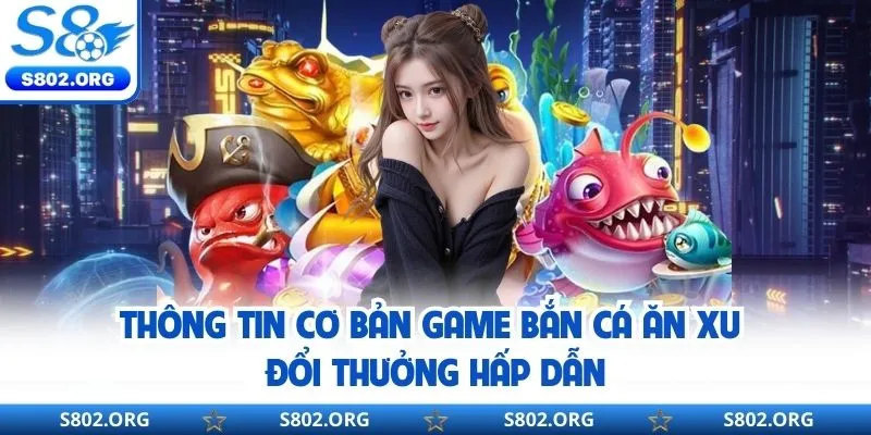 Giới thiệu đôi nét về bắn cá ăn xu game