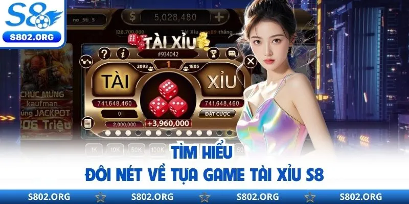 Tìm hiểu đôi nét về tựa game tài xỉu S8