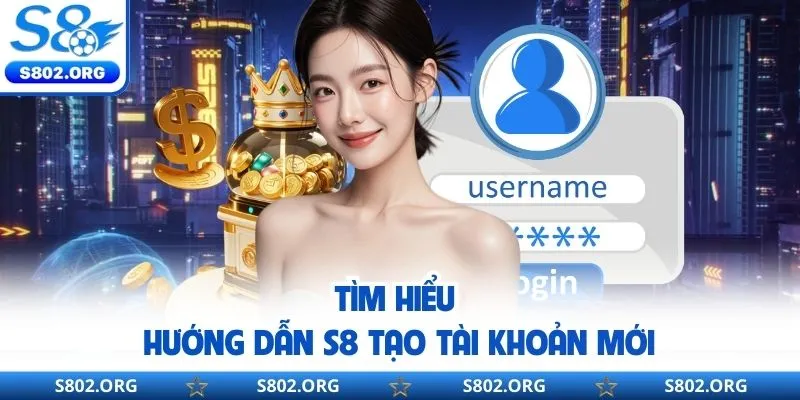 Tìm hiểu hướng dẫn S8 tạo tài khoản mới