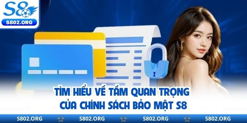 Tìm hiểu về tầm quan trọng của chính sách bảo mật S8