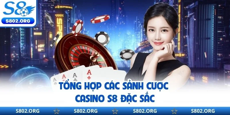 Tổng hợp các sảnh cược casino S8 đặc sắc