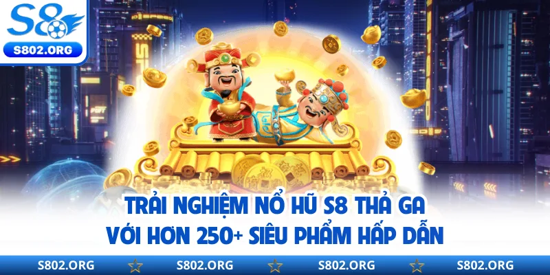 Trải nghiệm nổ hũ S8 thả ga với hơn 250+ siêu phẩm hấp dẫn