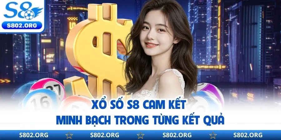 Xổ số S8 cam kết minh bạch trong từng kết quả