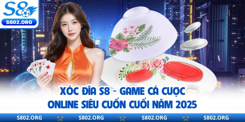 Xóc Đĩa S8 - Game Cá Cược Online Siêu Cuốn Cuối Năm 2025